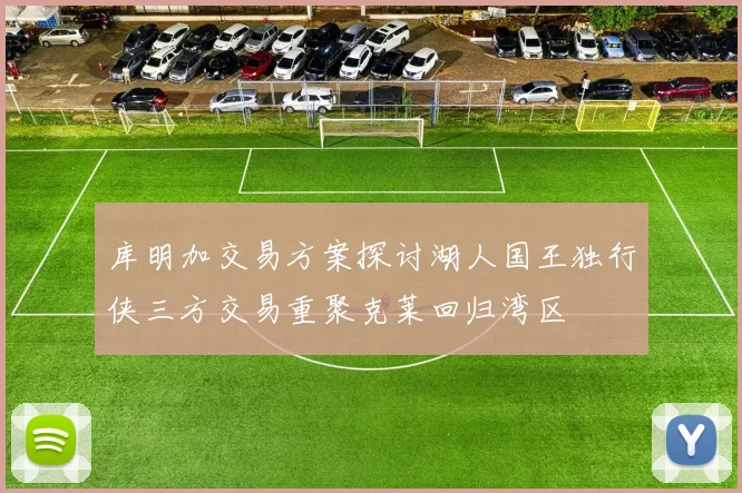 库明加交易方案探讨湖人国王独行侠三方交易重聚克莱回归湾区