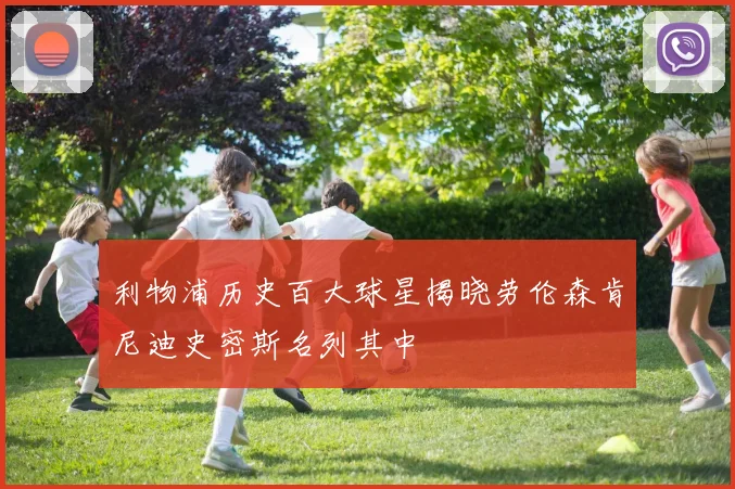 利物浦历史百大球星揭晓劳伦森肯尼迪史密斯名列其中